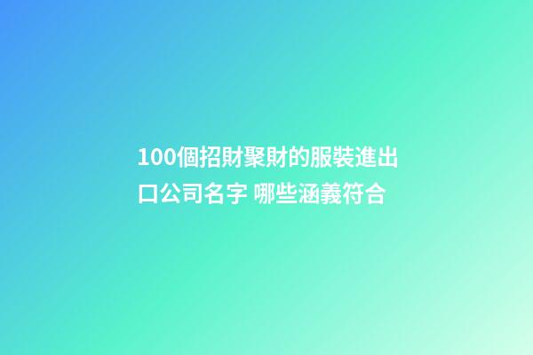 100個招財聚財的服裝進出口公司名字 哪些涵義符合-第1張-公司起名-玄機派